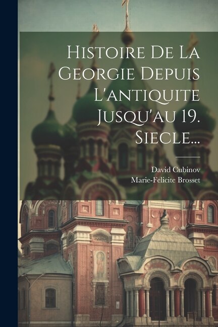 Front cover_Histoire De La Georgie Depuis L'antiquite Jusqu'au 19. Siecle...