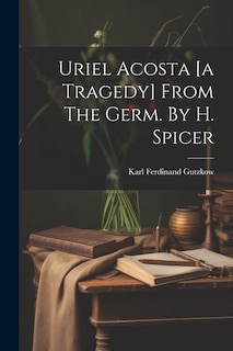 Front cover_Uriel Acosta [a Tragedy] From The Germ. By H. Spicer