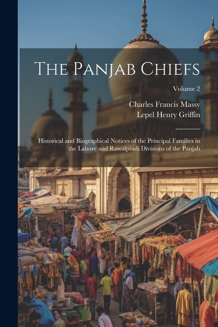 The Panjab Chiefs: Historical and Biographical Notices of the Principal Families in the Lahore and Rawalpindi Divisions of the Panjab; Volume 2