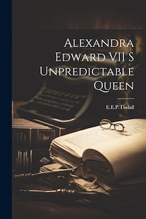 Front cover_Alexandra Edward VII S Unpredictable Queen