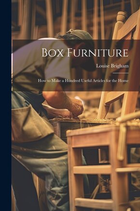 Box Furniture; how to Make a Hundred Useful Articles for the Home