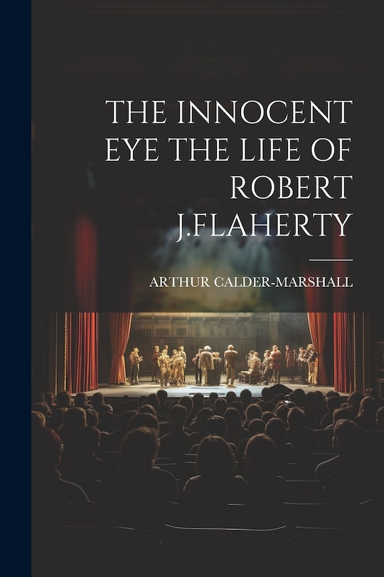 Front cover_The Innocent Eye the Life of Robert J.Flaherty