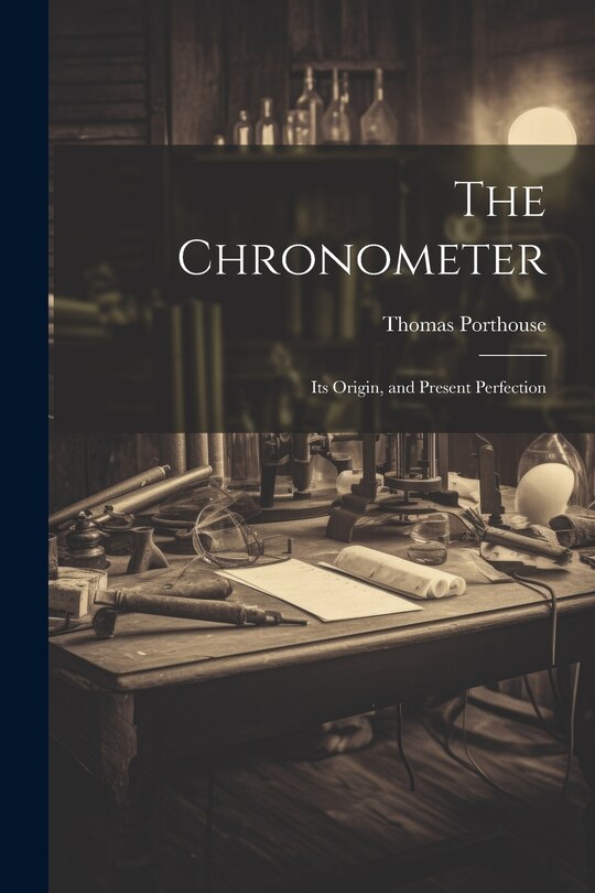 Front cover_The Chronometer; Its Origin, and Present Perfection