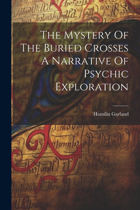 Front cover_The Mystery Of The Buried Crosses A Narrative Of Psychic Exploration