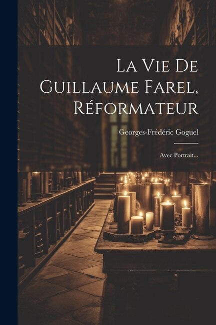 Front cover_La Vie De Guillaume Farel, Réformateur
