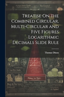 Couverture_Treatise On the Combined Circular, Multi-Circular and Five Figures Logarithmic Decimals Slide Rule