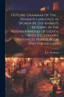 Couverture_Outline Grammar Of The ... (khâmtî) Language As Spoken By The Khâmtîs Residing In The Neighbourhood Of Sadiya, With Illustrative Sentences, Phrase-book And Vocabulary