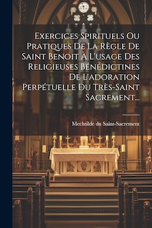 Couverture_Exercices Spirituels Ou Pratiques De La Règle De Saint Benoit À L'usage Des Religieuses Bénédictines De L'adoration Perpétuelle Du Très-saint Sacrement...