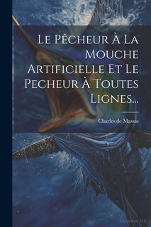 Front cover_Le Pêcheur À La Mouche Artificielle Et Le Pecheur À Toutes Lignes...