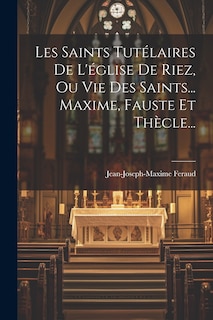 Couverture_Les Saints Tutélaires De L'église De Riez, Ou Vie Des Saints... Maxime, Fauste Et Thècle...