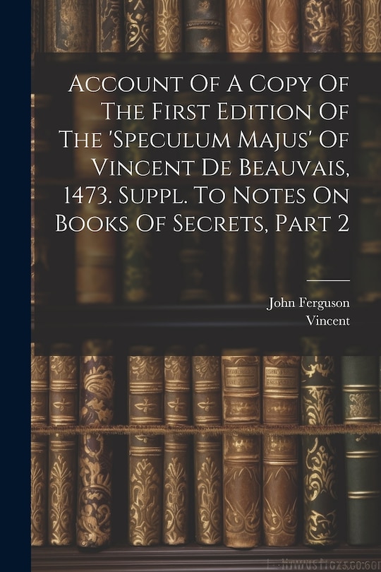 Front cover_Account Of A Copy Of The First Edition Of The 'speculum Majus' Of Vincent De Beauvais, 1473. Suppl. To Notes On Books Of Secrets, Part 2