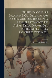 Front cover_Ornithologie Du Dauphiné, Ou, Description Des Oiseaux Observés Dans Les Départements De L'isère, De La Drome, Des Hautes-alpes Et Les Contrées Voisines...