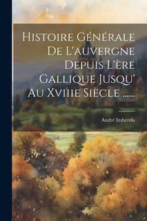Front cover_Histoire Générale De L'auvergne Depuis L'ère Gallique Jusqu' Au Xviiie Siècle ......