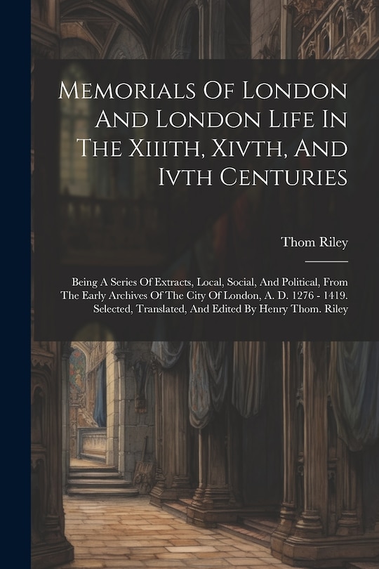 Front cover_Memorials Of London And London Life In The Xiiith, Xivth, And Ivth Centuries
