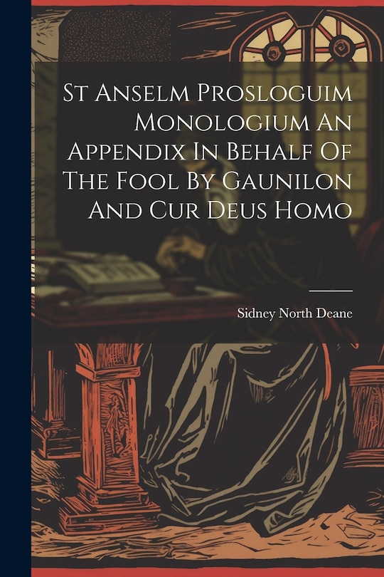 Front cover_St Anselm Prosloguim Monologium An Appendix In Behalf Of The Fool By Gaunilon And Cur Deus Homo