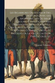Couverture_Les Bigarrures Du Seigneur Des Accords, Avec Les Apophthegmes Du Sieur Gaulard Et Les Escraignes Dijonnoises. Revus Sur Les Éd. Originales Augmentés De Notes De Divers Commentateurs Et Précédés De La Vie De L'auteur Par G. Colletet