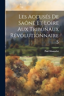 Couverture_Les Accus&eacute;s De Sa&ocirc;ne Et Loire Aux Tribunaux R&eacute;volutionnaires