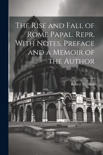 Front cover_The Rise and Fall of Rome Papal. Repr. With Notes, Preface and a Memoir of the Author