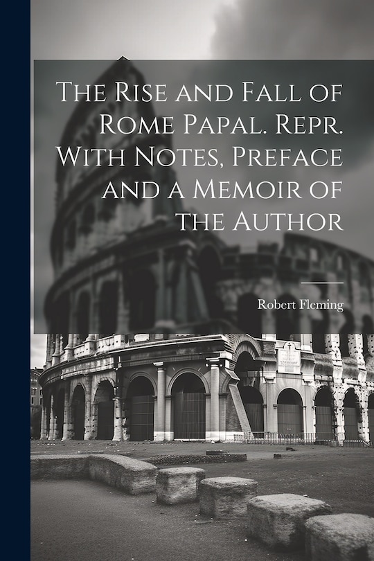Front cover_The Rise and Fall of Rome Papal. Repr. With Notes, Preface and a Memoir of the Author
