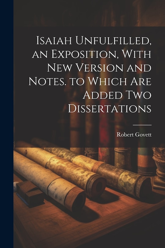 Front cover_Isaiah Unfulfilled, an Exposition, With New Version and Notes. to Which Are Added Two Dissertations