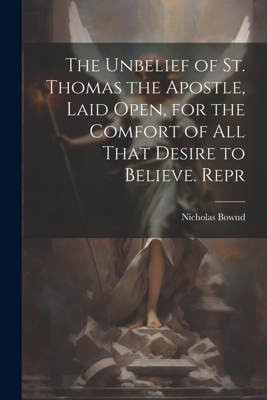 Front cover_The Unbelief of St. Thomas the Apostle, Laid Open, for the Comfort of All That Desire to Believe. Repr