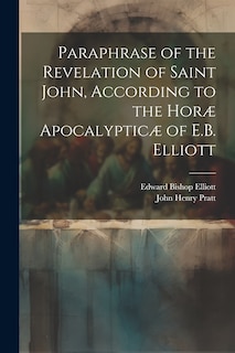 Front cover_Paraphrase of the Revelation of Saint John, According to the Horæ Apocalypticæ of E.B. Elliott