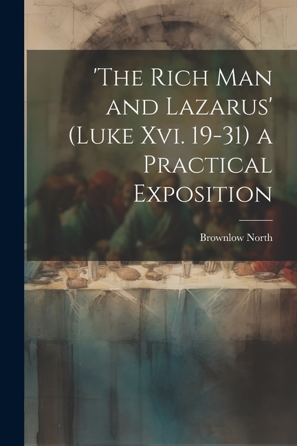 Couverture_'the Rich Man and Lazarus' (Luke Xvi. 19-31) a Practical Exposition