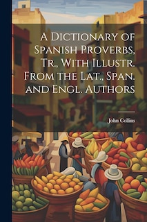 Couverture_A Dictionary of Spanish Proverbs, Tr., With Illustr. From the Lat., Span. and Engl. Authors