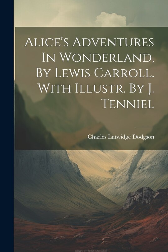 Front cover_Alice's Adventures In Wonderland, By Lewis Carroll. With Illustr. By J. Tenniel