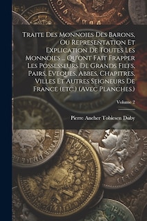 Front cover_Traite Des Monnoies Des Barons, Ou Representation Et Explication De Toutes Les Monnoies ... Qu'ont Fait Frapper Les Possesseurs De Grands Fiefs, Pairs, Eveques, Abbes, Chapitres, Villes Et Autres Seigneurs De France (etc.) (avec Planches.); Volume 2