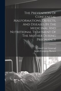 Couverture_The Prevention Of Congenital Malformations, Defects, And Diseases By The Medicinal And Nutritional Treatment Of The Mother During Pregnancy