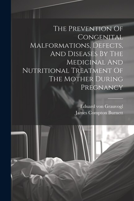 Couverture_The Prevention Of Congenital Malformations, Defects, And Diseases By The Medicinal And Nutritional Treatment Of The Mother During Pregnancy