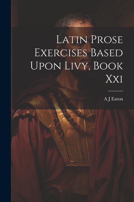 Couverture_Latin Prose Exercises Based Upon Livy, Book Xxi