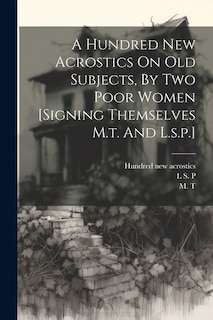 Front cover_A Hundred New Acrostics On Old Subjects, By Two Poor Women [signing Themselves M.t. And L.s.p.]