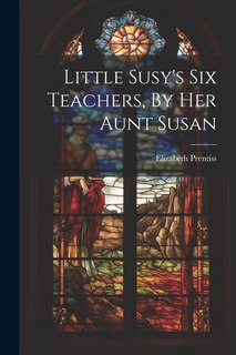 Front cover_Little Susy's Six Teachers, By Her Aunt Susan