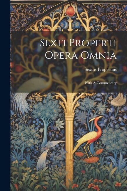 Sexti Properti Opera Omnia: With A Commentary