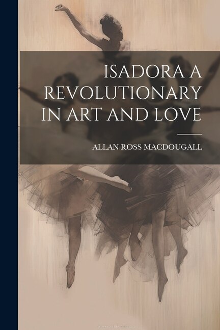 Front cover_Isadora a Revolutionary in Art and Love