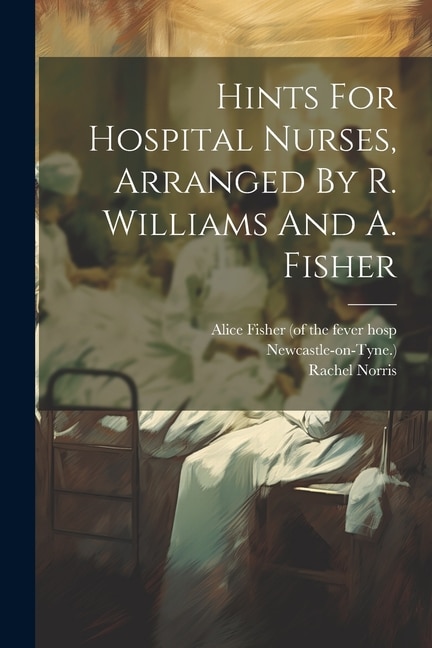 Couverture_Hints For Hospital Nurses, Arranged By R. Williams And A. Fisher
