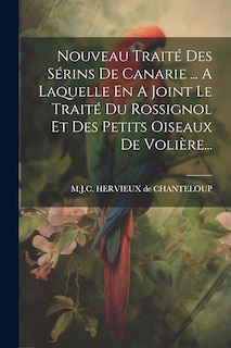 Front cover_Nouveau Traité Des Sérins De Canarie ... A Laquelle En A Joint Le Traité Du Rossignol Et Des Petits Oiseaux De Volière...