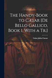 Couverture_The Handy-Book to Cæsar [De Bello Gallico, Book 1, With a Tr.]