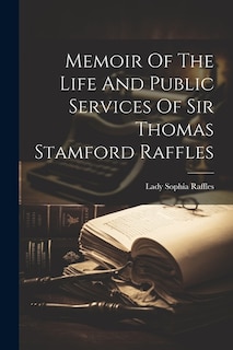 Memoir Of The Life And Public Services Of Sir Thomas Stamford Raffles