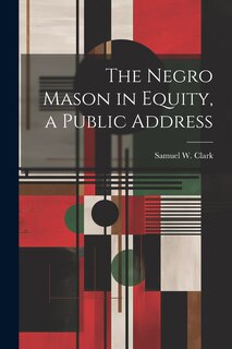 Couverture_The Negro Mason in Equity, a Public Address