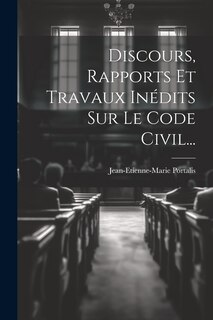 Front cover_Discours, Rapports Et Travaux Inédits Sur Le Code Civil...