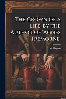 Front cover_The Crown of a Life, by the Author of 'agnes Tremorne'