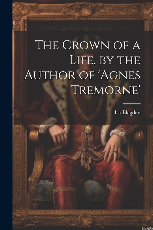 Front cover_The Crown of a Life, by the Author of 'agnes Tremorne'