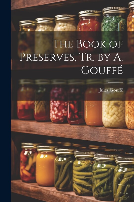 Front cover_The Book of Preserves, Tr. by A. Gouffé