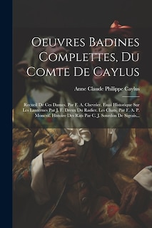 Oeuvres Badines Complettes, Du Comte De Caylus: Recueil De Ces Dames. Par F. A. Chevrier. Essai Historique Sur Les Lanternes Par J. F. Dreux Du Radier. Les Chats, Par F. A. P. Moncrif. Histoire Des Rats Par C. J. Sourdon De Sigrais...