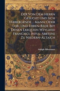 Couverture_Der Von Dem Herrn Gesucht Und Sich Verbergende ... Mann, Oder Lob- Und Ehren-rede Bey Denen Exequien Weyland Francisci, Inful. Abbtens Zu Niedern-altaich