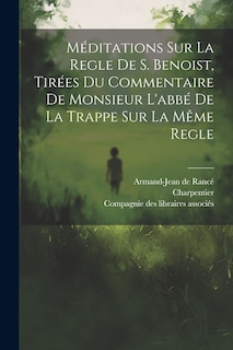 Couverture_Méditations Sur La Regle De S. Benoist, Tirées Du Commentaire De Monsieur L'abbé De La Trappe Sur La Même Regle