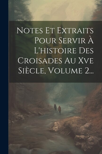 Couverture_Notes Et Extraits Pour Servir &Agrave; L'histoire Des Croisades Au Xve Si&egrave;cle, Volume 2...